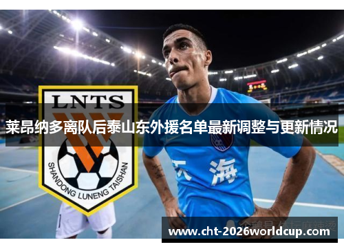 莱昂纳多离队后泰山东外援名单最新调整与更新情况