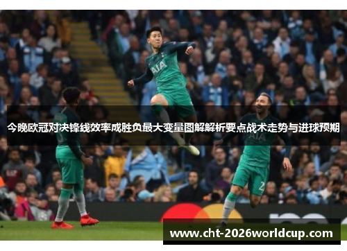 今晚欧冠对决锋线效率成胜负最大变量图解解析要点战术走势与进球预期