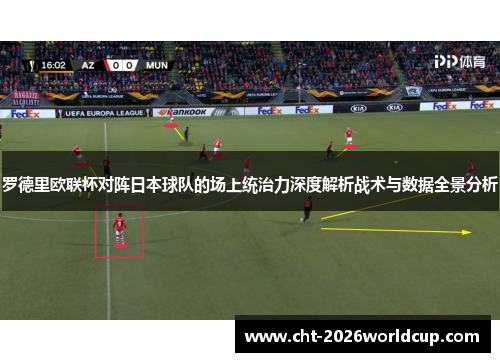 罗德里欧联杯对阵日本球队的场上统治力深度解析战术与数据全景分析