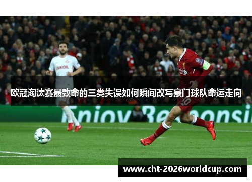 欧冠淘汰赛最致命的三类失误如何瞬间改写豪门球队命运走向